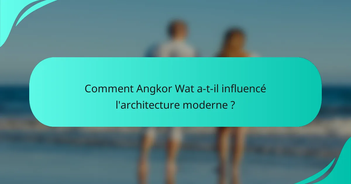 Comment Angkor Wat a-t-il influencé l'architecture moderne ?