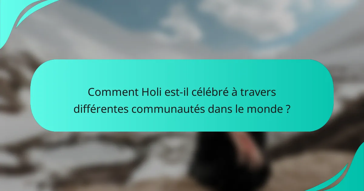 Comment Holi est-il célébré à travers différentes communautés dans le monde ?