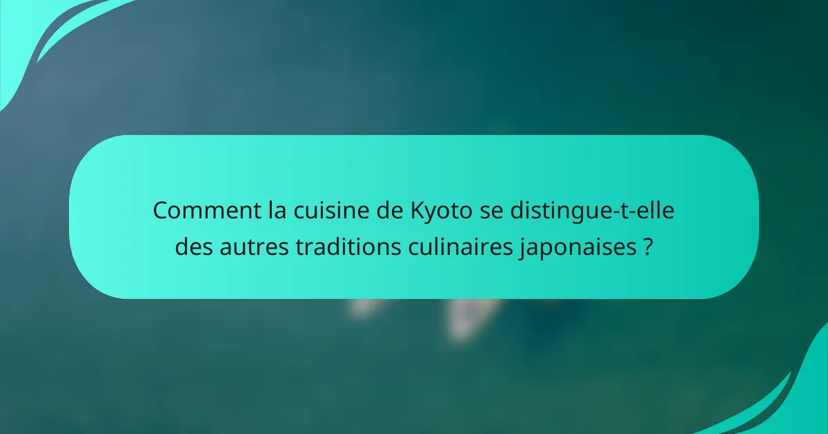 Comment la cuisine de Kyoto se distingue-t-elle des autres traditions culinaires japonaises ?