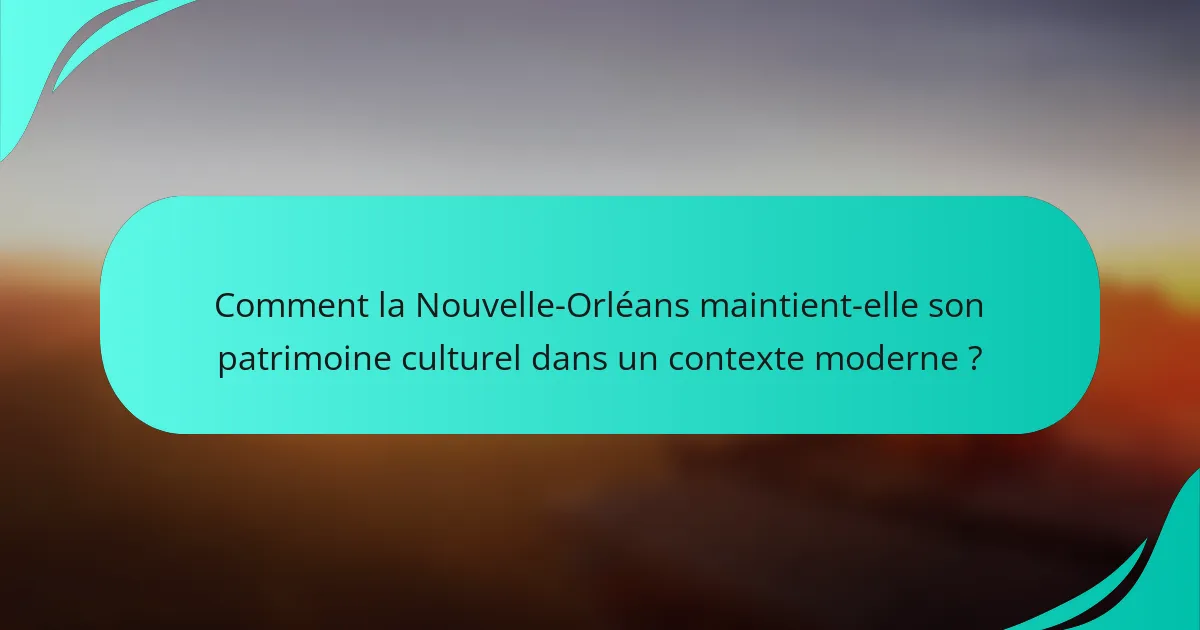 Comment la Nouvelle-Orléans maintient-elle son patrimoine culturel dans un contexte moderne ?
