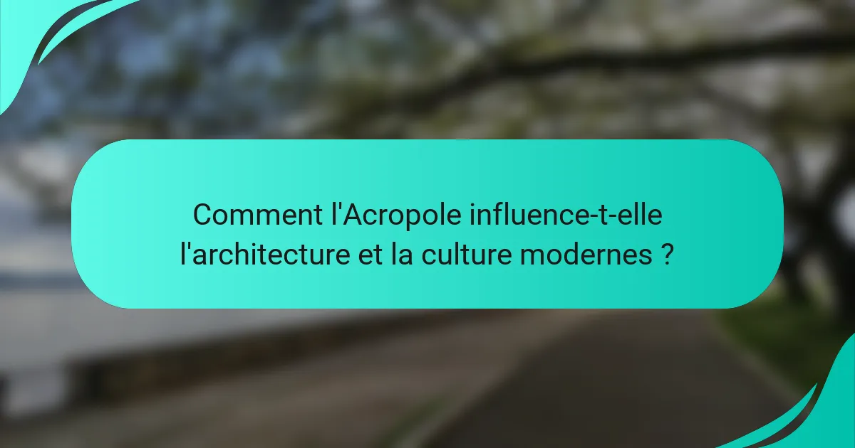 Comment l'Acropole influence-t-elle l'architecture et la culture modernes ?