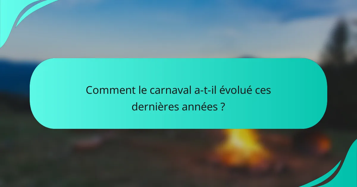 Comment le carnaval a-t-il évolué ces dernières années ?