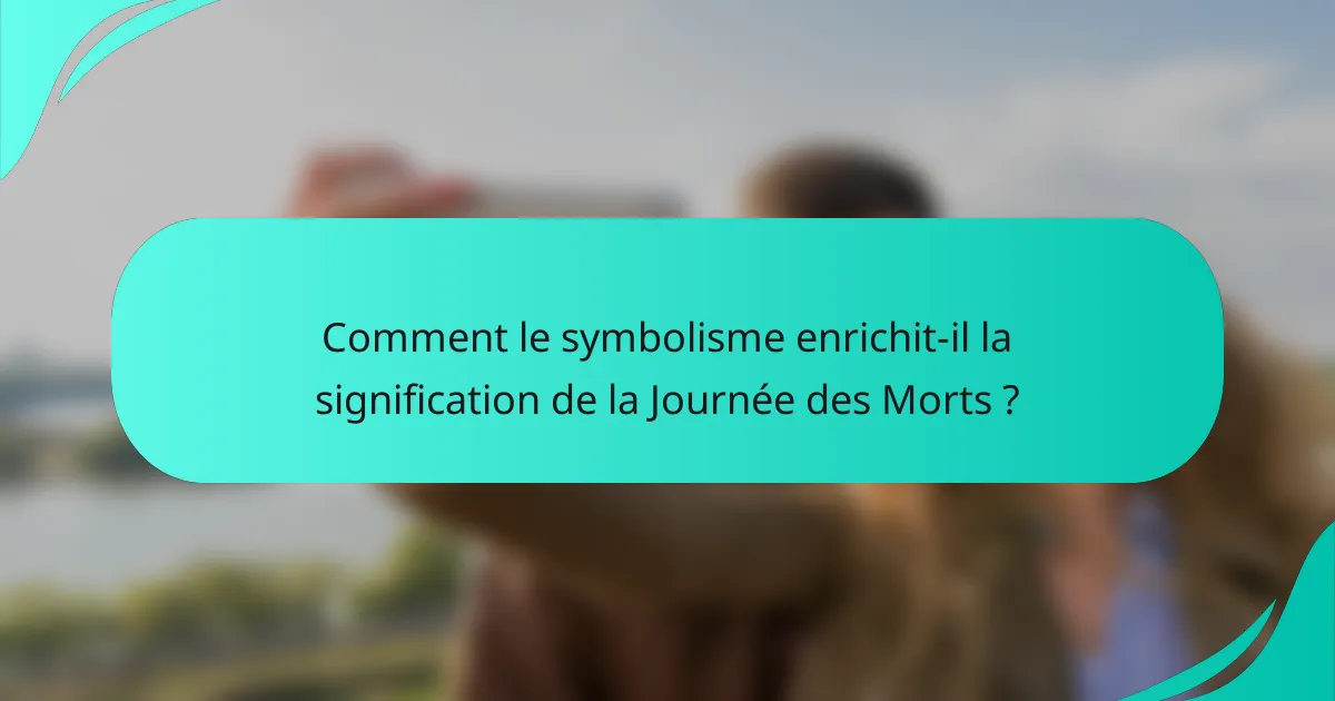 Comment le symbolisme enrichit-il la signification de la Journée des Morts ?