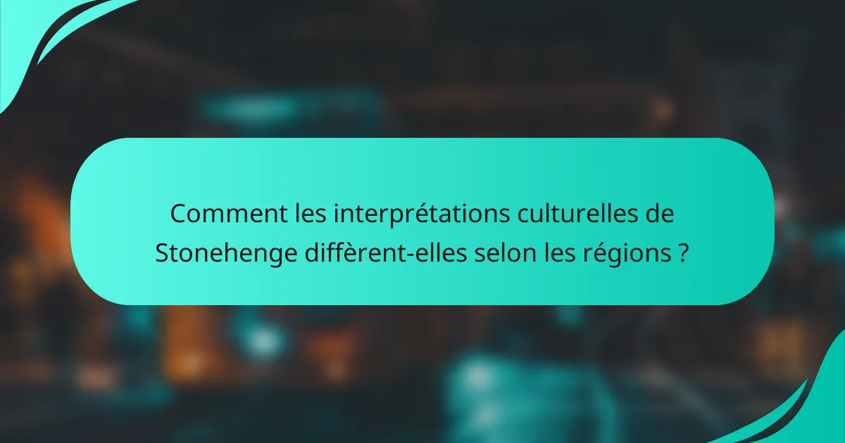 Comment les interprétations culturelles de Stonehenge diffèrent-elles selon les régions ?