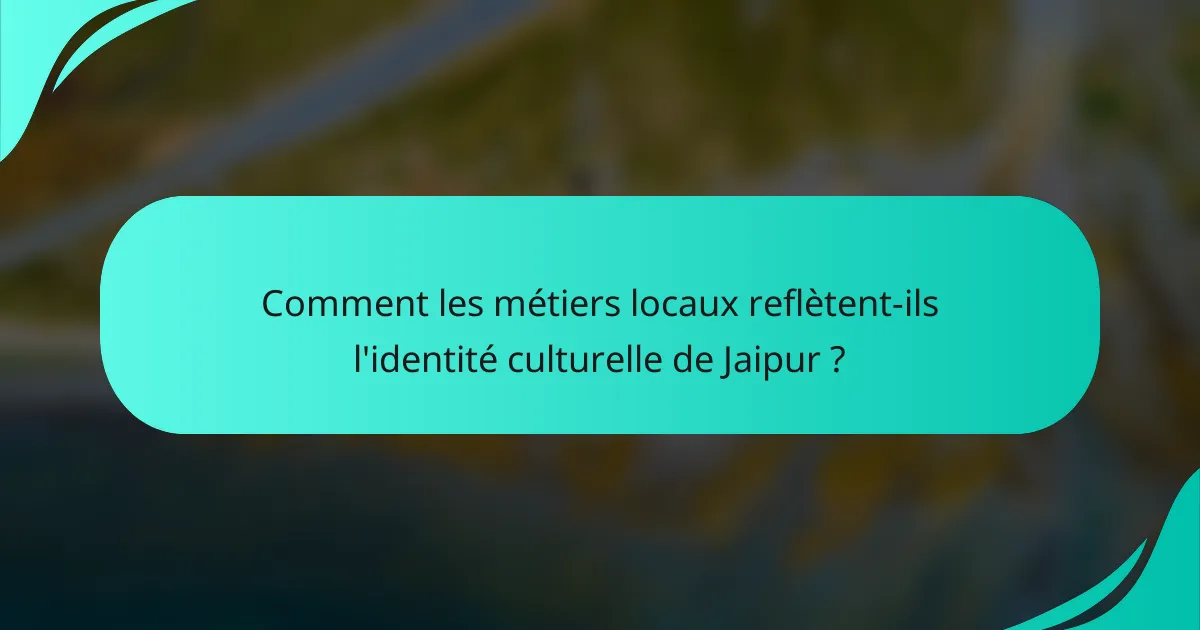 Comment les métiers locaux reflètent-ils l'identité culturelle de Jaipur ?