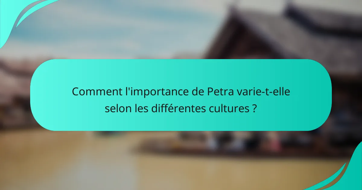 Comment l'importance de Petra varie-t-elle selon les différentes cultures ?