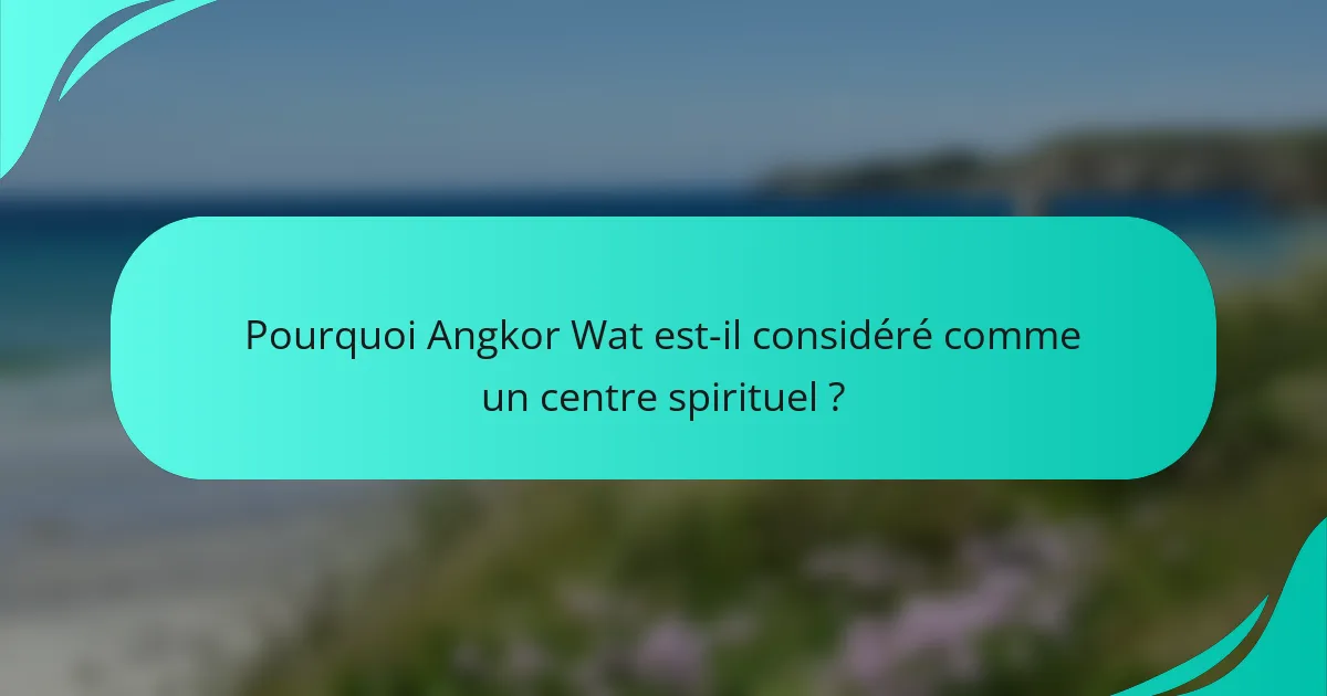 Pourquoi Angkor Wat est-il considéré comme un centre spirituel ?