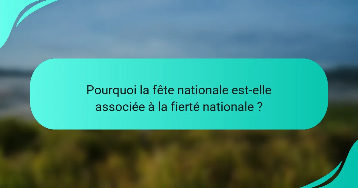 Pourquoi la fête nationale est-elle associée à la fierté nationale ?