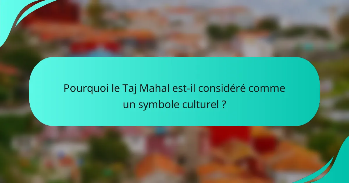 Pourquoi le Taj Mahal est-il considéré comme un symbole culturel ?