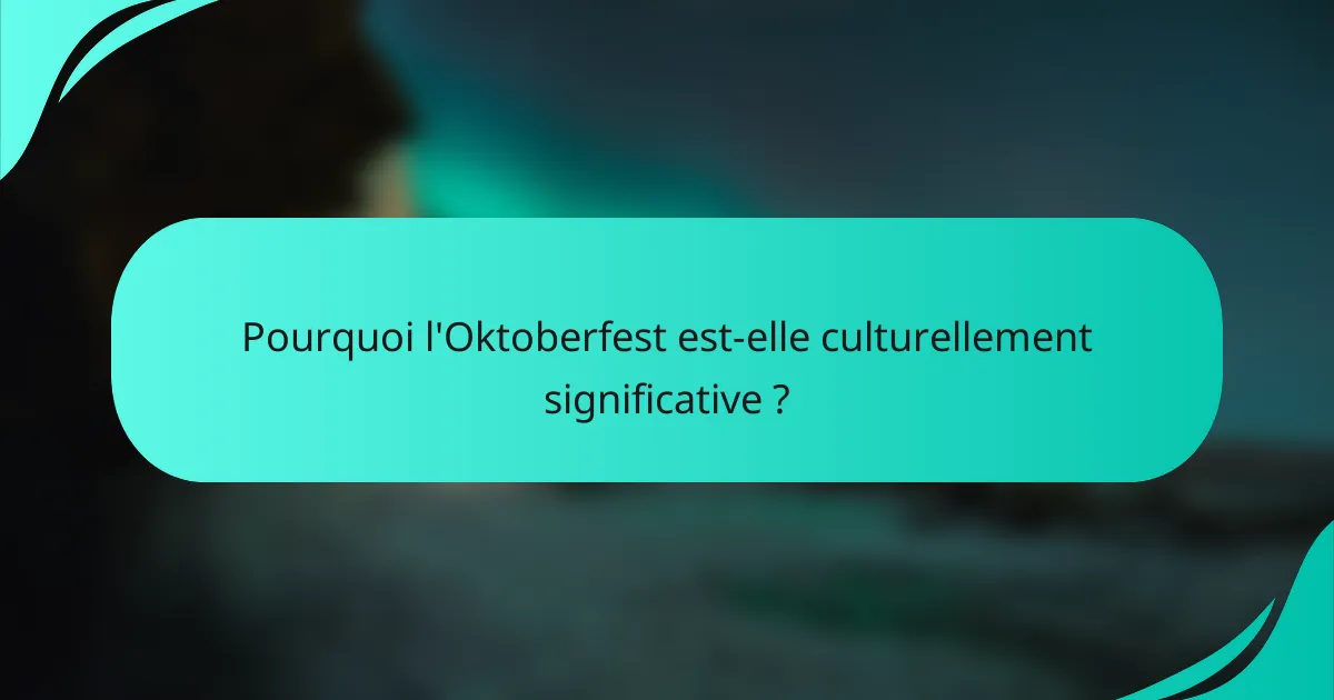 Pourquoi l'Oktoberfest est-elle culturellement significative ?