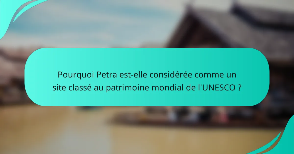 Pourquoi Petra est-elle considérée comme un site classé au patrimoine mondial de l'UNESCO ?