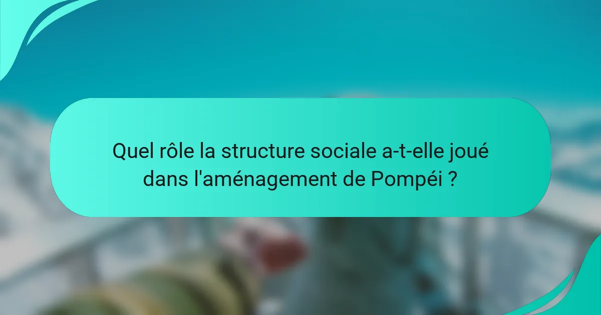 Quel rôle la structure sociale a-t-elle joué dans l'aménagement de Pompéi ?