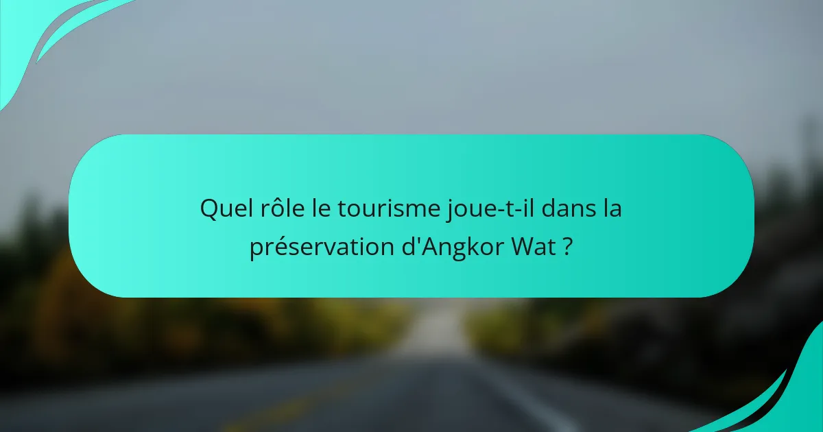 Quel rôle le tourisme joue-t-il dans la préservation d'Angkor Wat ?