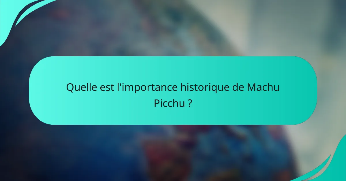 Quelle est l'importance historique de Machu Picchu ?