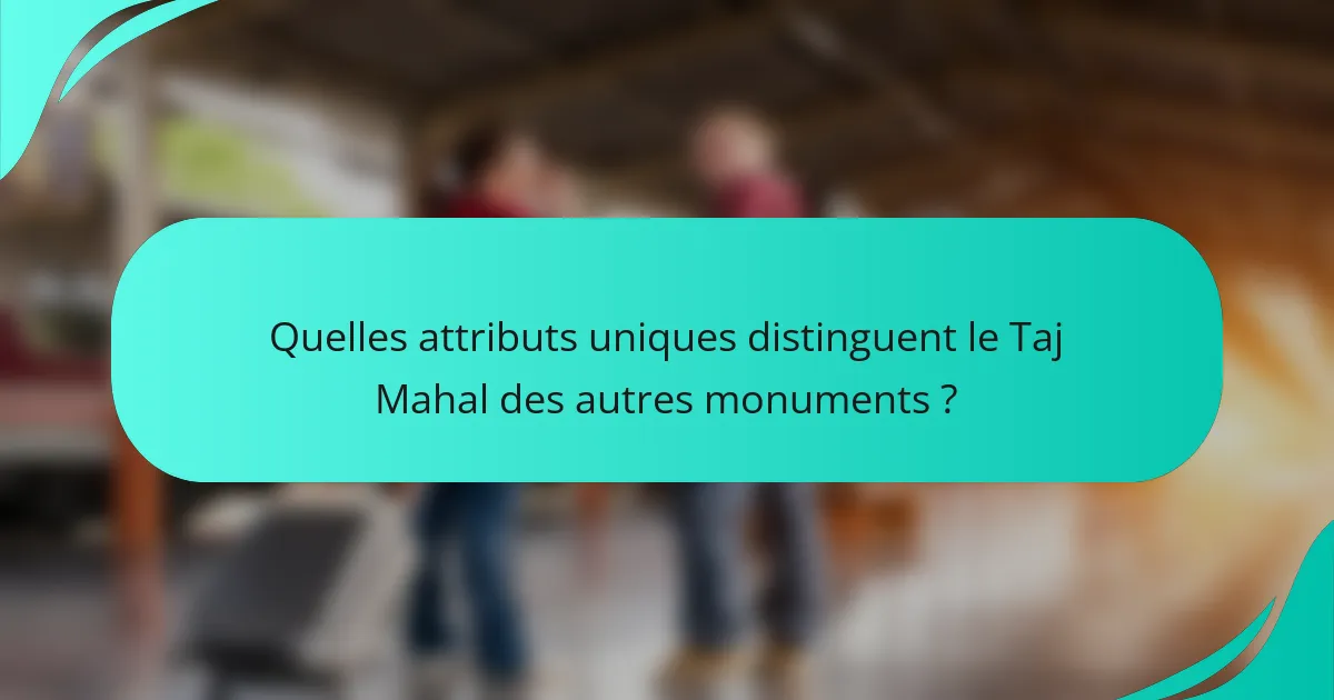 Quelles attributs uniques distinguent le Taj Mahal des autres monuments ?
