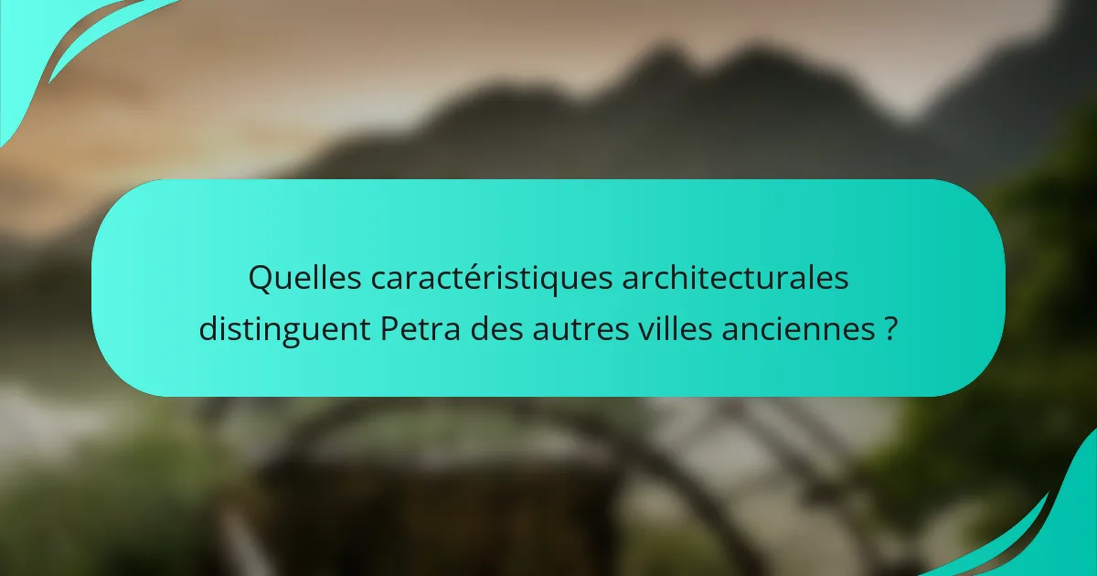 Quelles caractéristiques architecturales distinguent Petra des autres villes anciennes ?