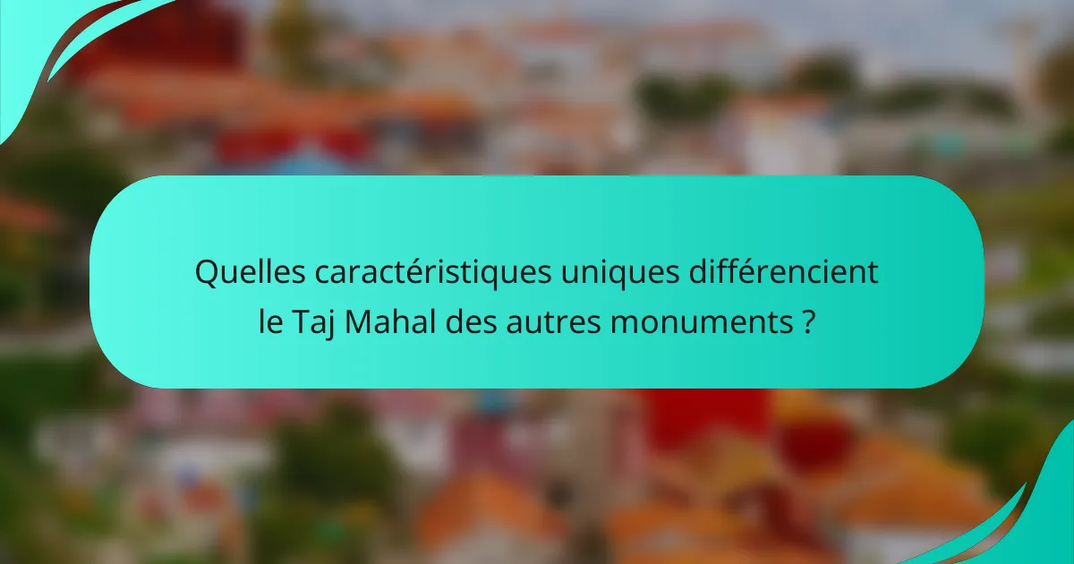 Quelles caractéristiques uniques différencient le Taj Mahal des autres monuments ?