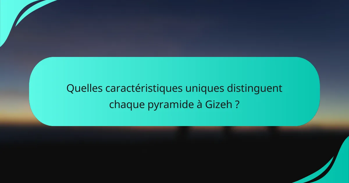 Quelles caractéristiques uniques distinguent chaque pyramide à Gizeh ?