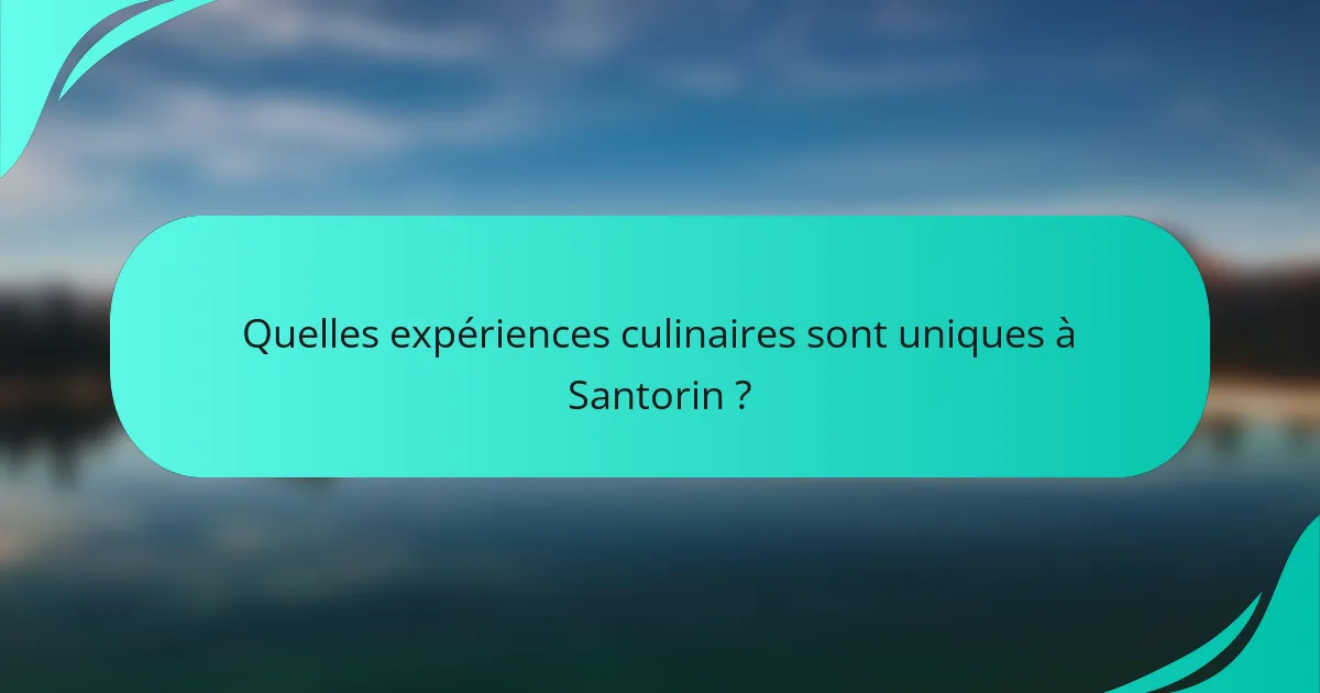 Quelles expériences culinaires sont uniques à Santorin ?