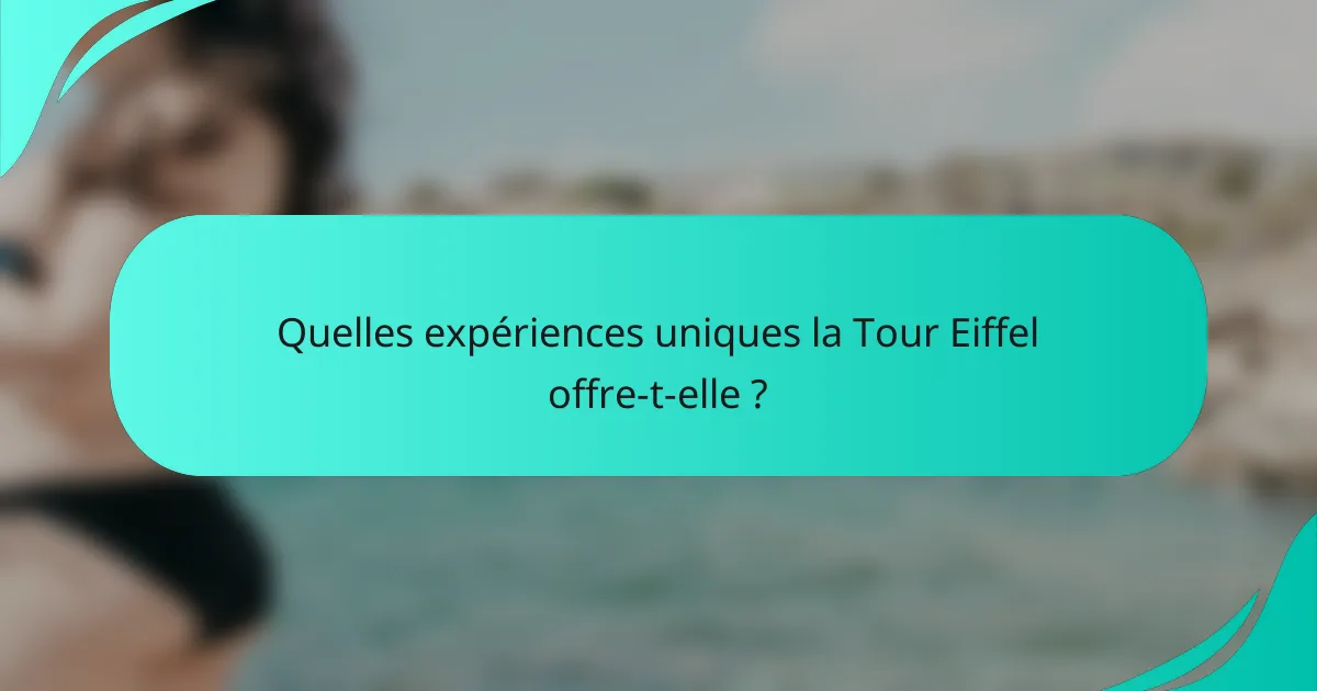 Quelles expériences uniques la Tour Eiffel offre-t-elle ?
