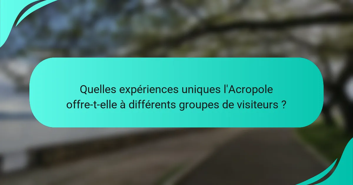 Quelles expériences uniques l'Acropole offre-t-elle à différents groupes de visiteurs ?