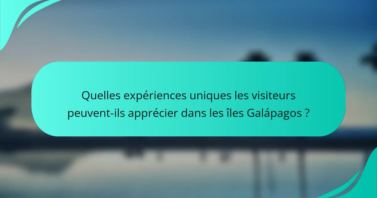 Quelles expériences uniques les visiteurs peuvent-ils apprécier dans les îles Galápagos ?