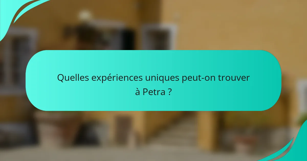 Quelles expériences uniques peut-on trouver à Petra ?