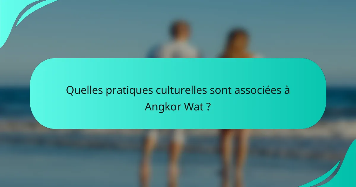 Quelles pratiques culturelles sont associées à Angkor Wat ?