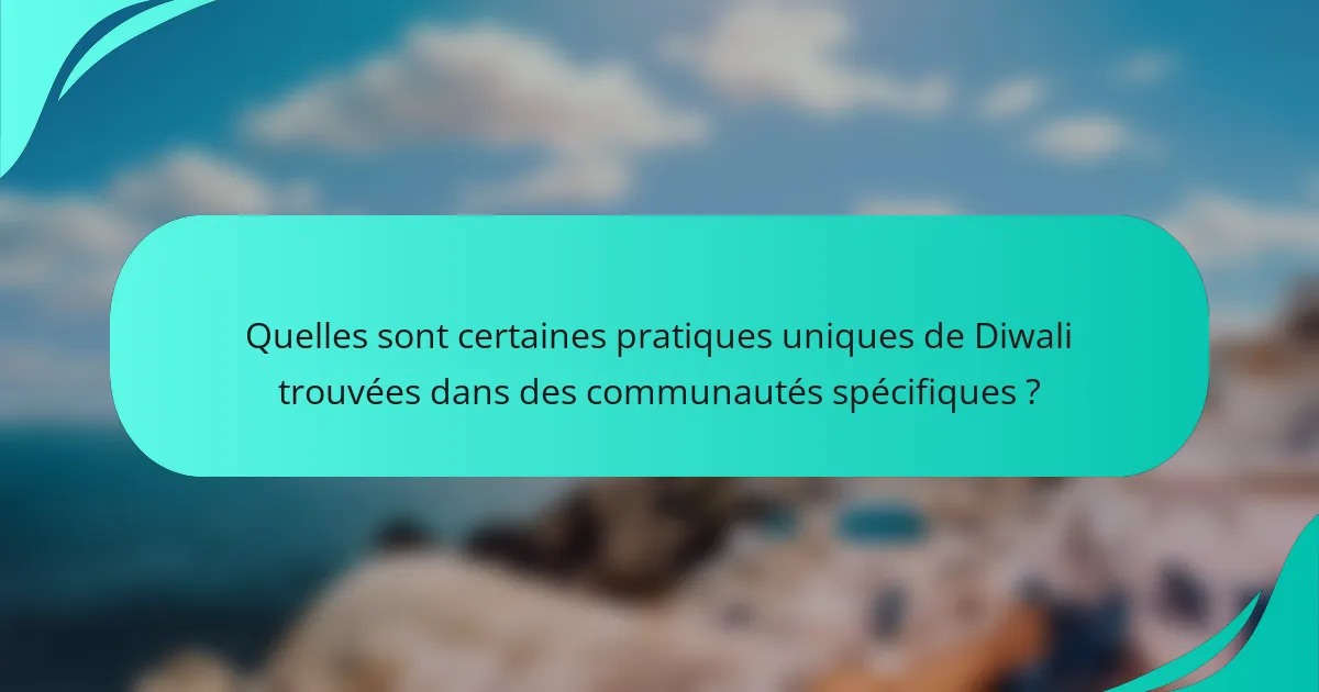 Quelles sont certaines pratiques uniques de Diwali trouvées dans des communautés spécifiques ?