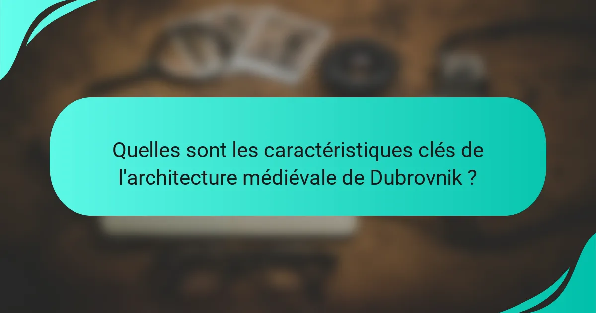 Quelles sont les caractéristiques clés de l'architecture médiévale de Dubrovnik ?