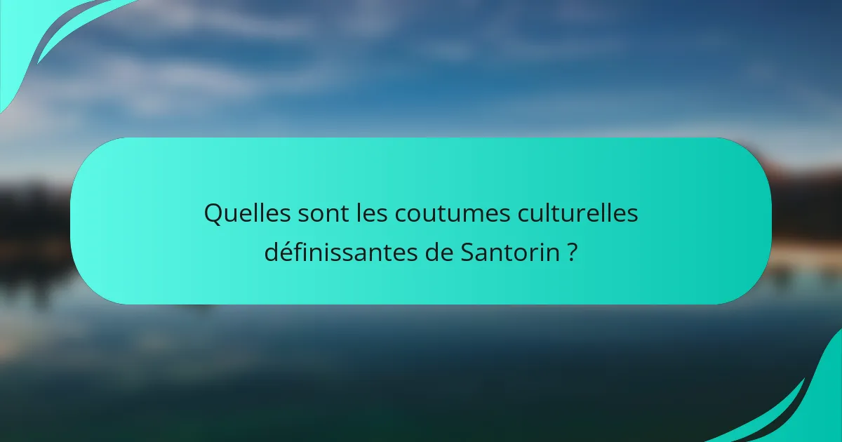 Quelles sont les coutumes culturelles définissantes de Santorin ?