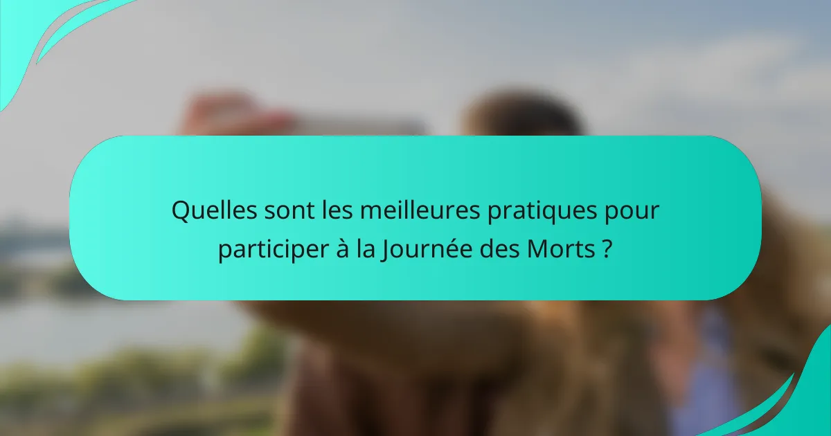 Quelles sont les meilleures pratiques pour participer à la Journée des Morts ?