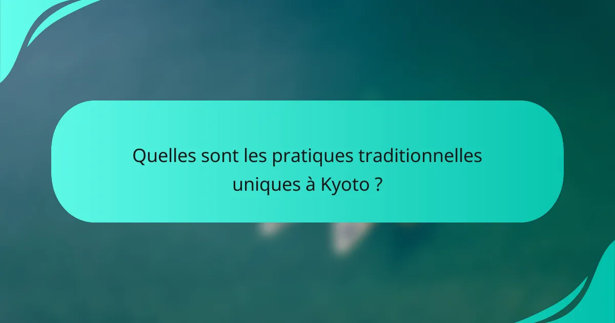 Quelles sont les pratiques traditionnelles uniques à Kyoto ?