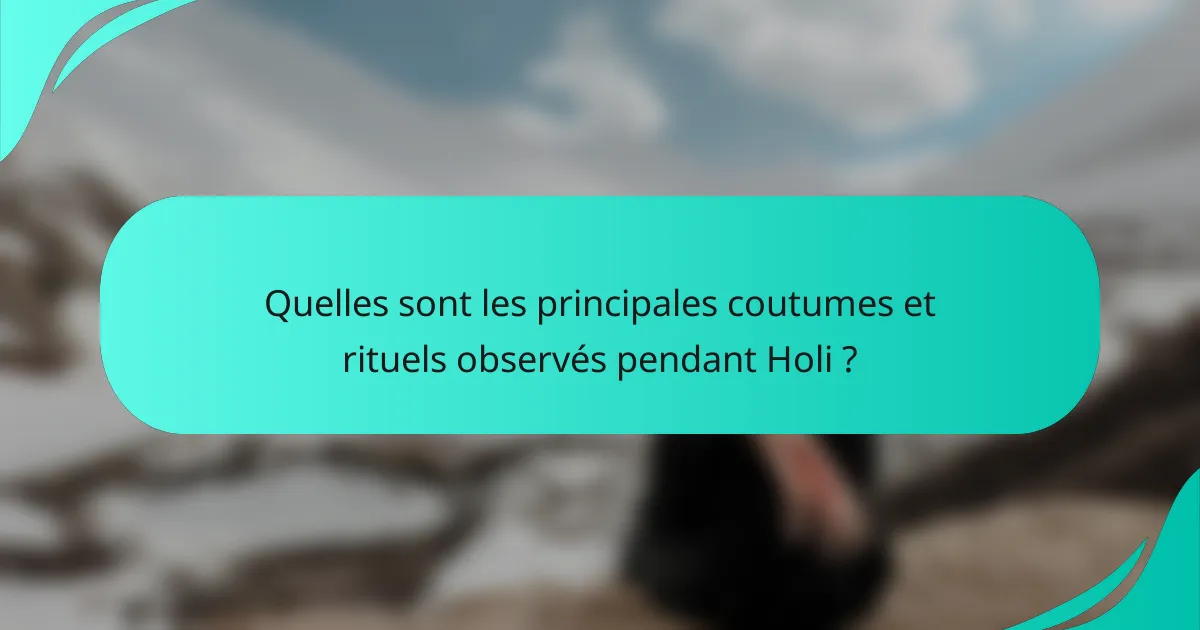 Quelles sont les principales coutumes et rituels observés pendant Holi ?
