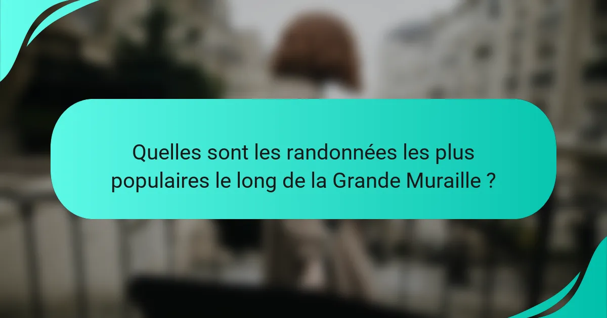 Quelles sont les randonnées les plus populaires le long de la Grande Muraille ?