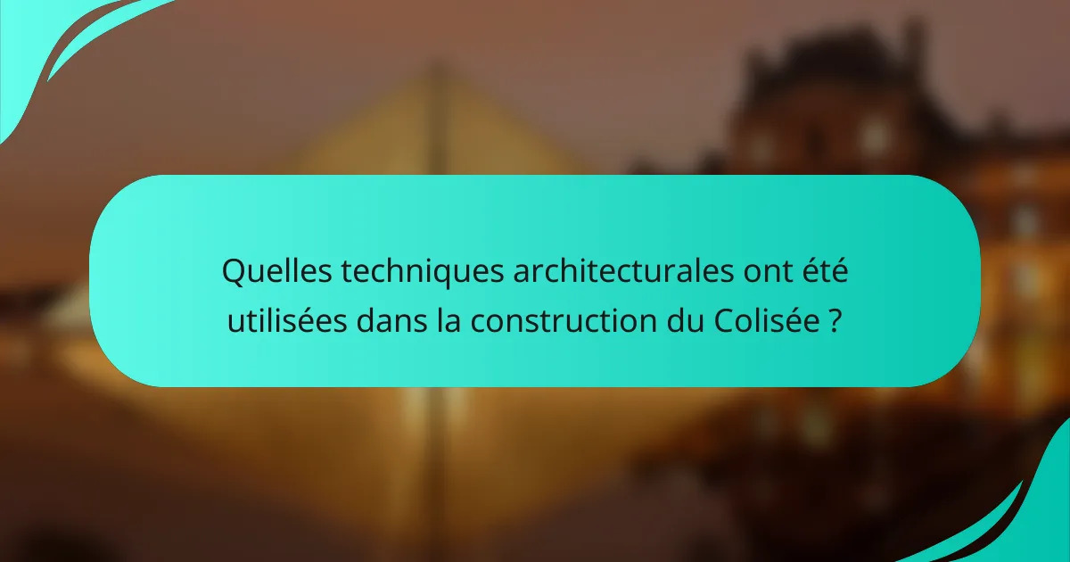 Quelles techniques architecturales ont été utilisées dans la construction du Colisée ?