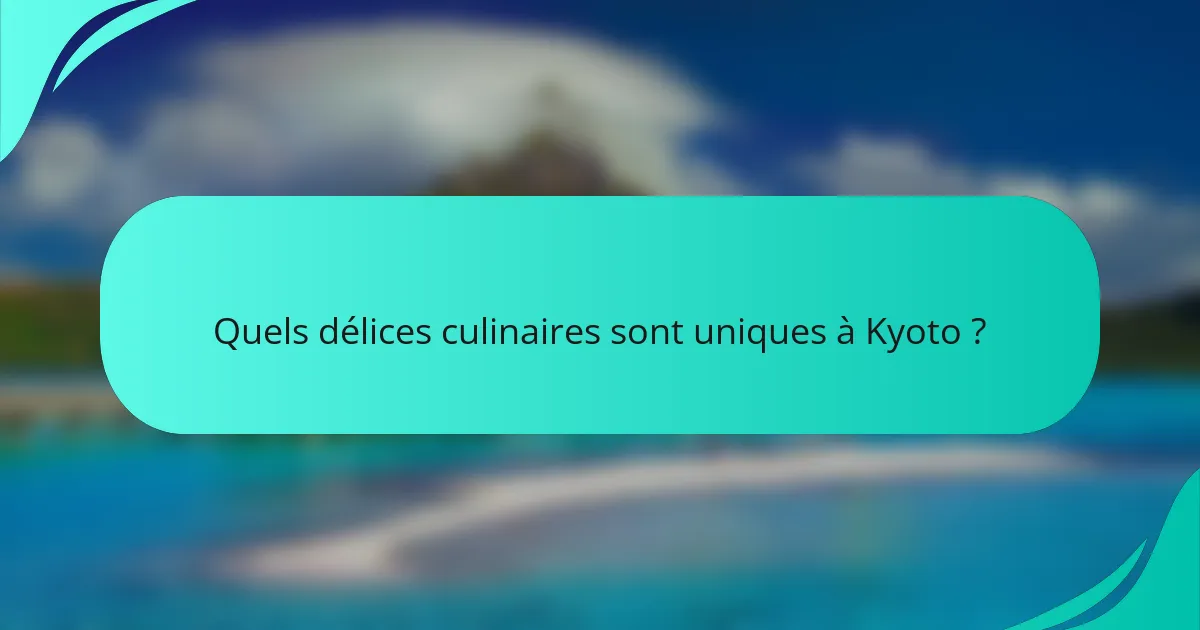 Quels délices culinaires sont uniques à Kyoto ?
