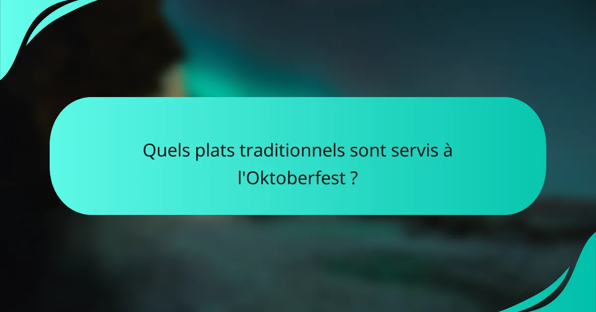 Quels plats traditionnels sont servis à l'Oktoberfest ?