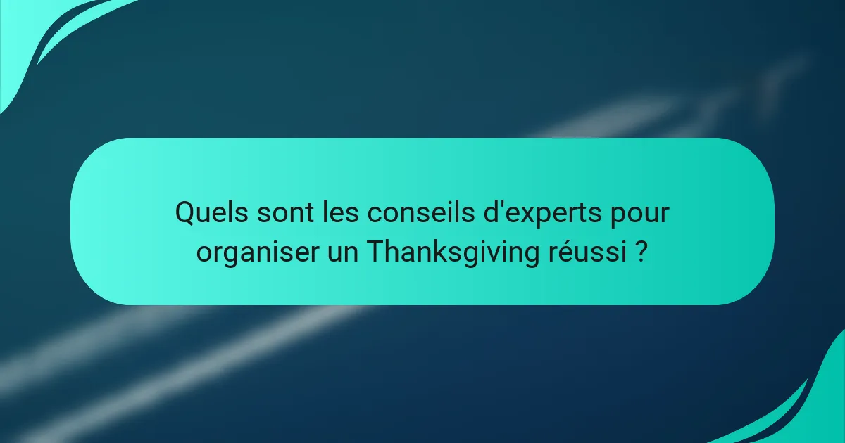 Quels sont les conseils d'experts pour organiser un Thanksgiving réussi ?