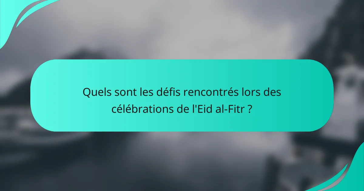Quels sont les défis rencontrés lors des célébrations de l'Eid al-Fitr ?