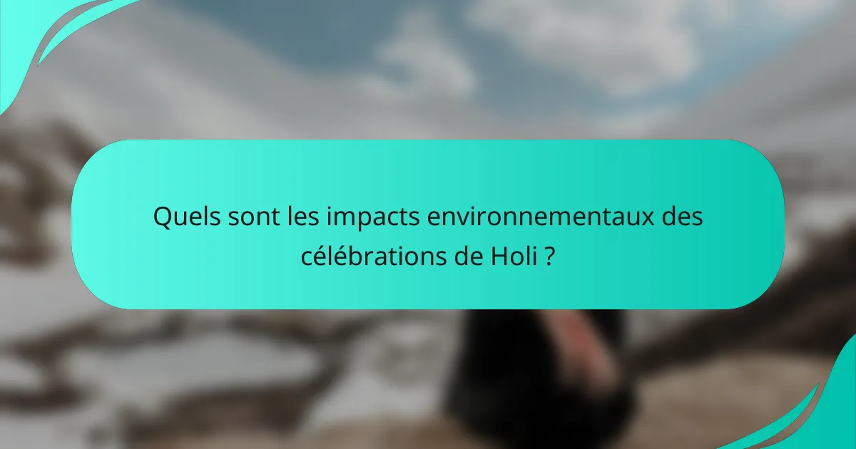 Quels sont les impacts environnementaux des célébrations de Holi ?