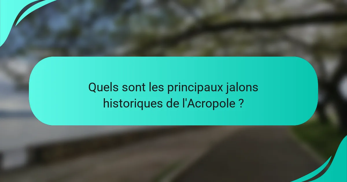 Quels sont les principaux jalons historiques de l'Acropole ?