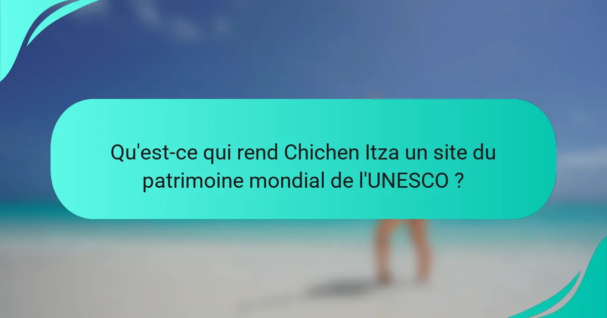 Qu'est-ce qui rend Chichen Itza un site du patrimoine mondial de l'UNESCO ?