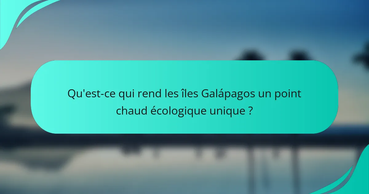 Qu'est-ce qui rend les îles Galápagos un point chaud écologique unique ?