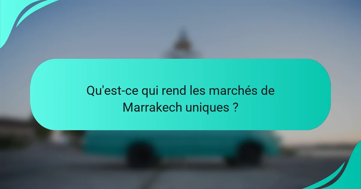 Qu'est-ce qui rend les marchés de Marrakech uniques ?